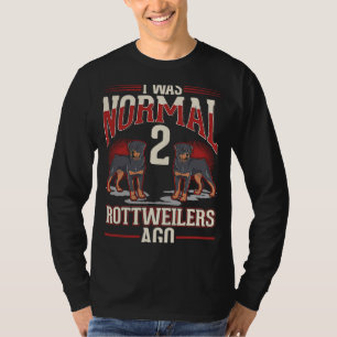Ik was normaal 2 Rottweilers geleden T-shirt
