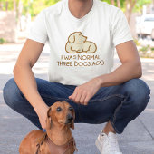 Ik was normaal drie honden geleden t-shirt