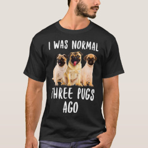Ik was normaal drie pugs geleden Grappig cadeau ho T-shirt