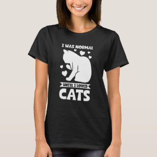 Ik was normaal tot ik van katten hield. t-shirt