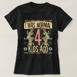IK WAS NORMAAL VIER KINDEREN GELEDEN - MOEDER VAN  T-SHIRT