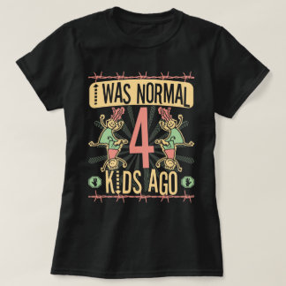 IK WAS NORMAAL VIER KINDEREN GELEDEN - MOEDER VAN T-SHIRT