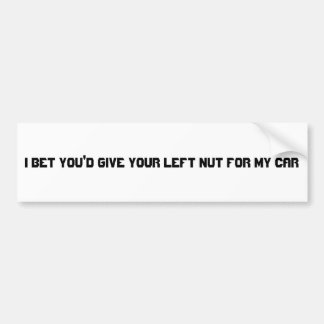 Ik wed dat je je linkermoer zou geven voor mijn au bumpersticker