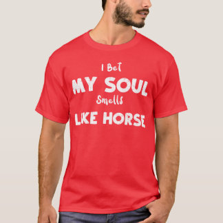 Ik wed dat mijn ziel ruikt naar een paardenmeisje t-shirt
