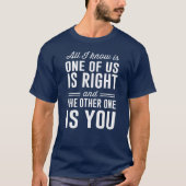 Ik weet alleen dat één van ons gelijk heeft t-shirt (Voorkant)