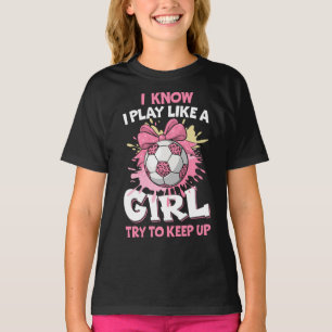 Ik weet dat ik als een meisje voetbal speel t-shirt