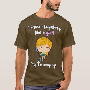 Ik weet dat ik Kayaking als een meisje.. T-shirt