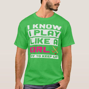 Ik weet dat ik speel als een meisje dat probeert o t-shirt