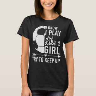 Ik weet dat ik speel als een meisje die de voetbal t-shirt