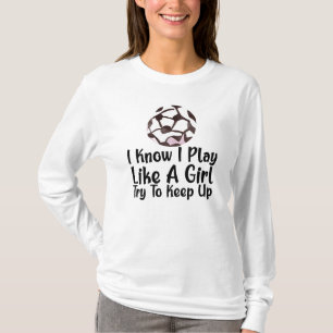 Ik weet dat ik voetbal als een meisje  t-shirt