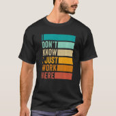 Ik weet niet dat ik hier gewoon werk t-shirt (Voorkant)