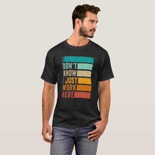 Ik weet niet dat ik hier gewoon werk t-shirt (Voorkant volledig)