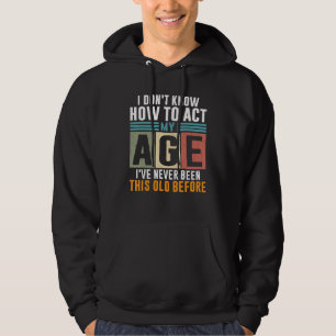 Ik weet niet hoe ik mijn leeftijd moet waarnemen,  hoodie