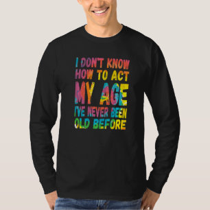 Ik weet niet hoe ik mijn leeftijd moet waarnemen, t-shirt