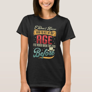 Ik weet niet hoe ik m'n jonge Sarcastische bejaard T-shirt