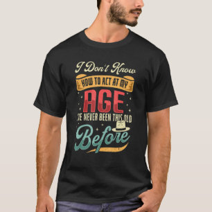 Ik weet niet hoe ik m'n jonge Sarcastische bejaard T-shirt