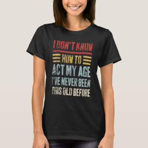 Ik weet niet hoe ik m'n jonge Sarcastische ouwe mo T-shirt