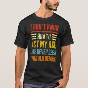 Ik weet niet hoe ik m'n jonge Sarcastische ouwe mo T-shirt