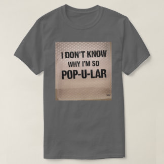 Ik weet niet waarom ik zo Pop-u-lar ben T-shirt