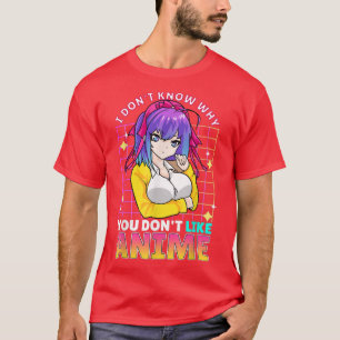 Ik weet niet waarom je niet als Anime Cute Teenage T-shirt