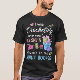 Ik Wens dat Haken Meer Calorieën Verbrandde Dan Zo T-shirt