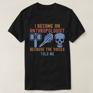 Ik werd antropoloog omdat de stemmen het zeiden t-shirt