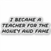 Ik werd leraar voor het geld en de roem sticker (Voorkant)
