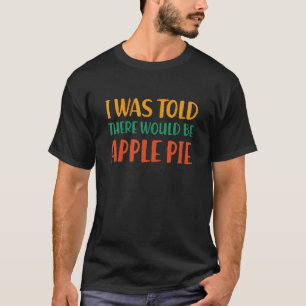 Ik werd verteld dat er Apple Pie Funny Food Hum zo T-shirt