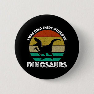 Ik werd verteld dat er dinosauriërs zouden zijn ronde button 5,7 cm
