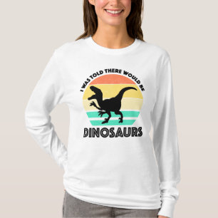 Ik werd verteld dat er dinosauriërs zouden zijn t-shirt