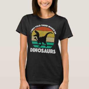 Ik werd verteld dat er dinosauriërs zouden zijn t-shirt