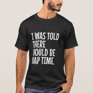Ik werd verteld dat er een Nap Time Funny Thanksgi T-shirt