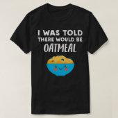 Ik werd verteld dat er havermout zou zijn... t-shirt (Design voorkant)