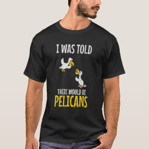 Ik werd verteld dat er watervogelpest bij pelikane t-shirt