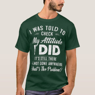 Ik werd verteld dat ik mijn houding moest controle t-shirt