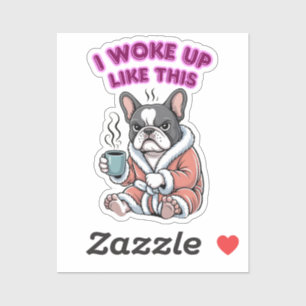 Ik werd wakker zoals deze Franse Bulldog Koffie Ch Sticker
