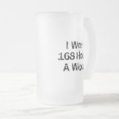 Ik werk 168 uur per week. matglas bierpul (Voorkant rechts)