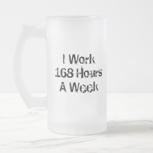 Ik werk 168 uur per week. matglas bierpul (Links)