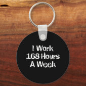 Ik werk 168 uur per week. sleutelhanger (Voorkant)