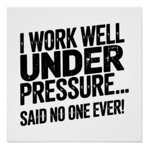 Ik werk goed onder druk… Dat zei nog nooit iemand! Perfect Poster