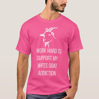 Ik werk hard om de geitenverslaving van mijn vrouw t-shirt