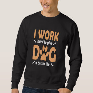 Ik werk hard om mijn hond een beter leven te geven trui