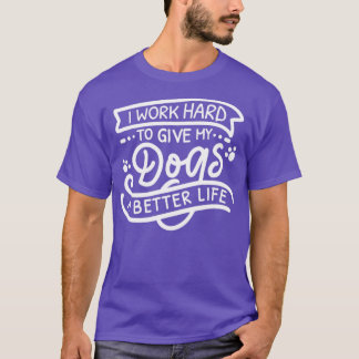 Ik werk hard om mijn honden een beter leven te gev t-shirt