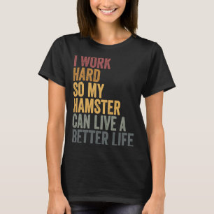 Ik werk hard voor mijn hamster t-shirt