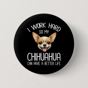 Ik werk hard zodat mijn Chihuahua een beter leven  Ronde Button 5,7 Cm