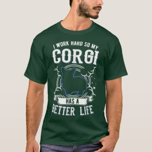 Ik werk hard zodat mijn Corgi een betere levenskwa T-shirt