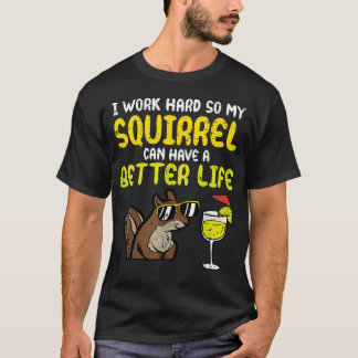 Ik Werk Hard Zodat Mijn Eekhoorn Een Beter Leven H T-shirt