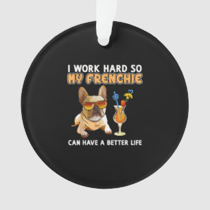 Ik werk hard zodat mijn franchies een beter leven ornament