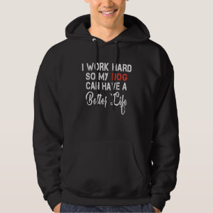 Ik Werk Hard Zodat Mijn Hond Een Beter Leven Kan H Hoodie