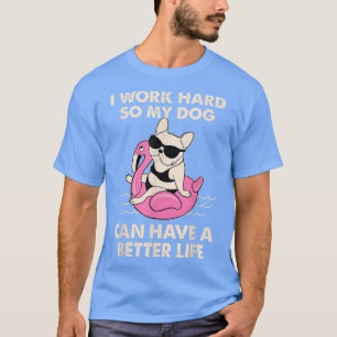 Ik werk hard zodat mijn hond een beter leven kan h t-shirt